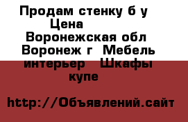 Продам стенку б/у. › Цена ­ 8 000 - Воронежская обл., Воронеж г. Мебель, интерьер » Шкафы, купе   